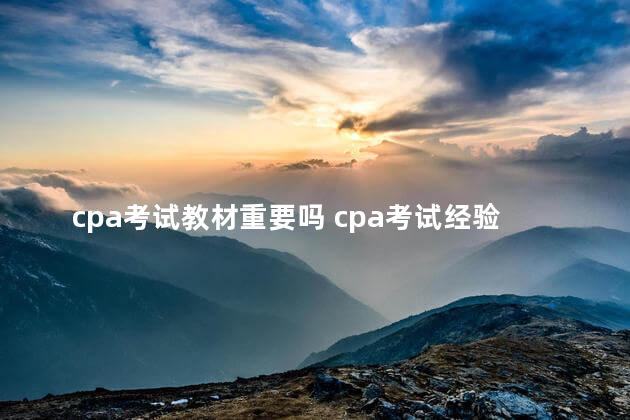 cpa考试教材重要吗 cpa考试经验贴